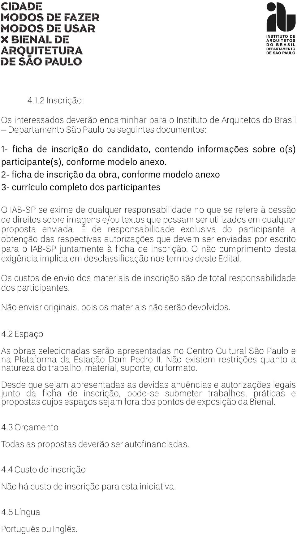 2- ficha de inscrição da obra, conforme modelo anexo 3- currículo completo dos participantes O IAB-SP se exime de qualquer responsabilidade no que se refere à cessão de direitos sobre imagens e/ou