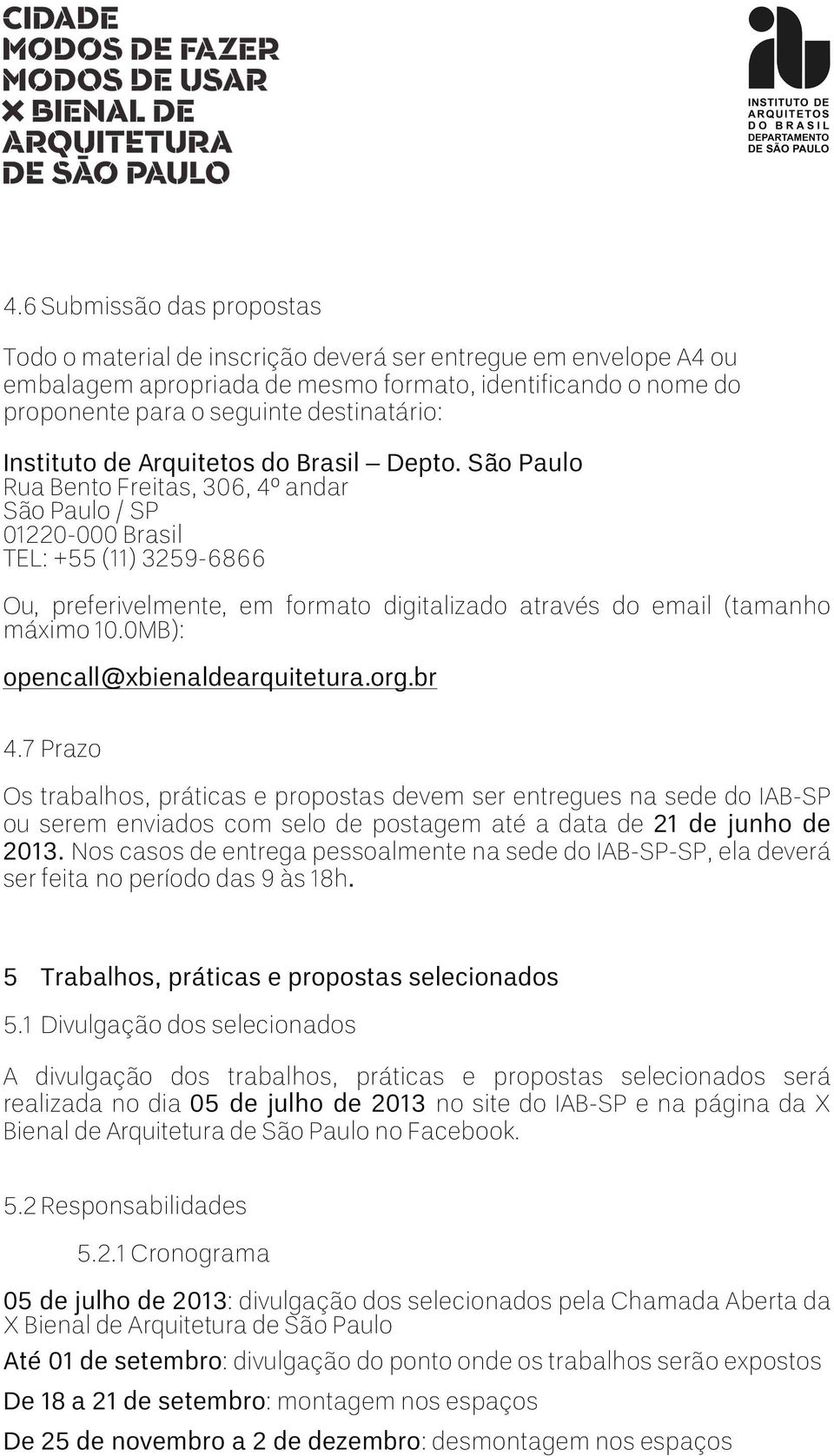 São Paulo Rua Bento Freitas, 306, 4º andar São Paulo / SP 01220-000 Brasil TEL: +55 (11) 3259-6866 Ou, preferivelmente, em formato digitalizado através do email (tamanho máximo 10.
