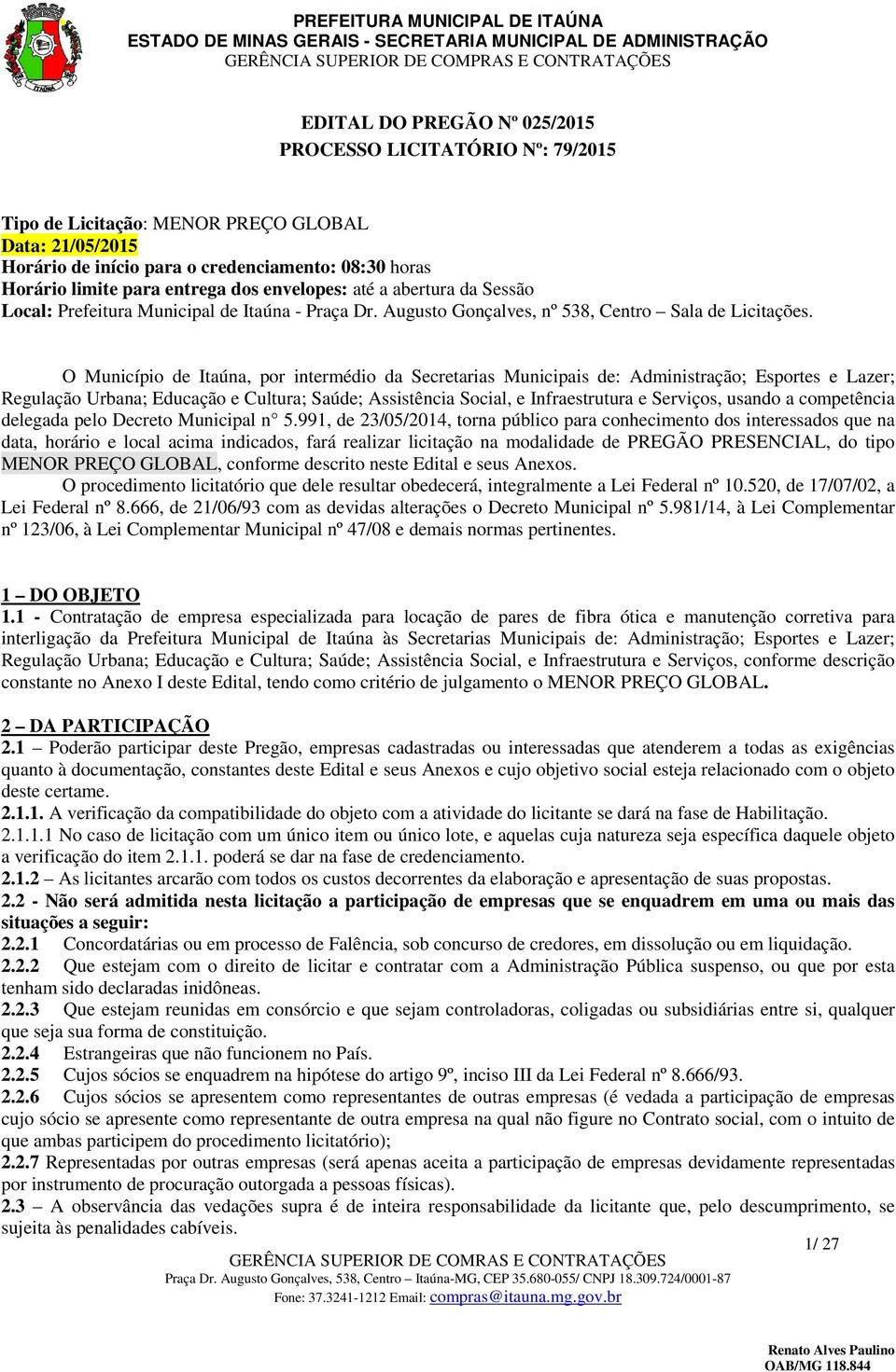 O Município de Itaúna, por intermédio da Secretarias Municipais de: Administração; Esportes e Lazer; Regulação Urbana; Educação e Cultura; Saúde; Assistência Social, e Infraestrutura e Serviços,