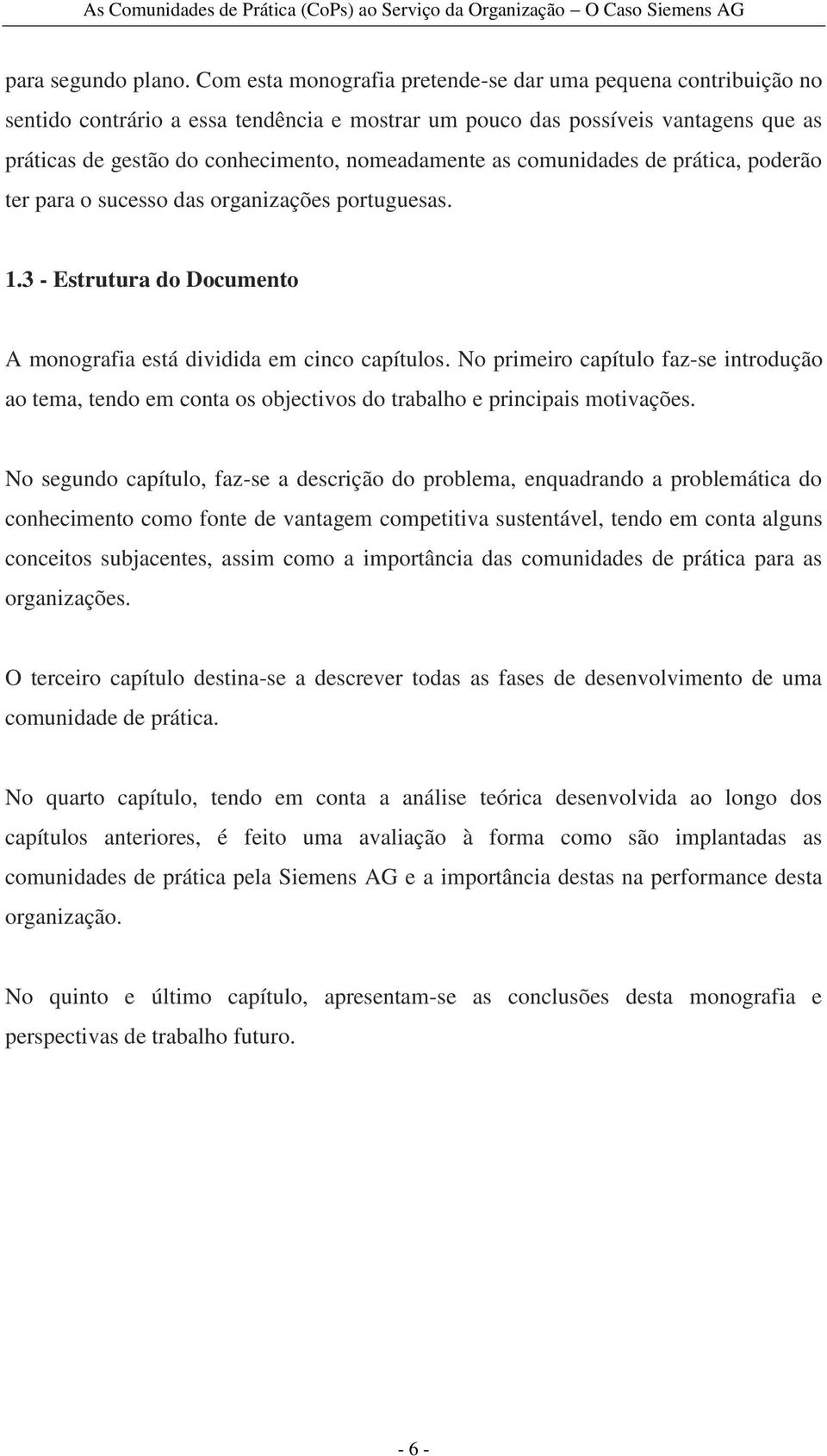 as comunidades de prática, poderão ter para o sucesso das organizações portuguesas. 1.3 - Estrutura do Documento A monografia está dividida em cinco capítulos.