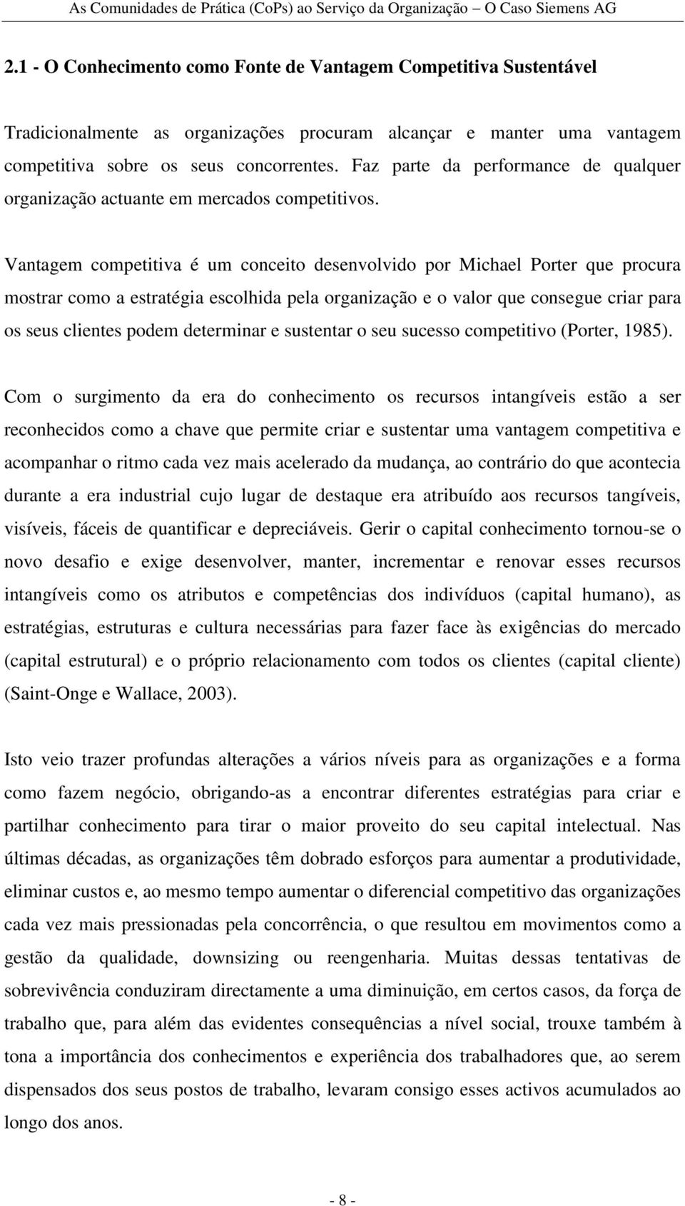 Vantagem competitiva é um conceito desenvolvido por Michael Porter que procura mostrar como a estratégia escolhida pela organização e o valor que consegue criar para os seus clientes podem determinar