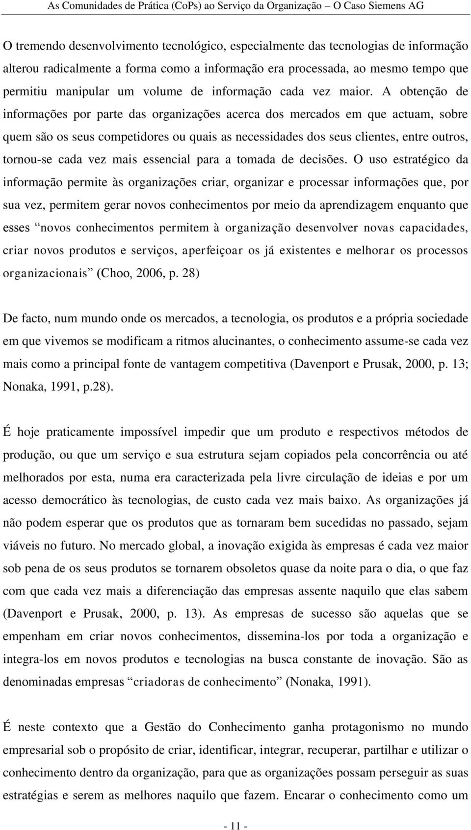 A obtenção de informações por parte das organizações acerca dos mercados em que actuam, sobre quem são os seus competidores ou quais as necessidades dos seus clientes, entre outros, tornou-se cada