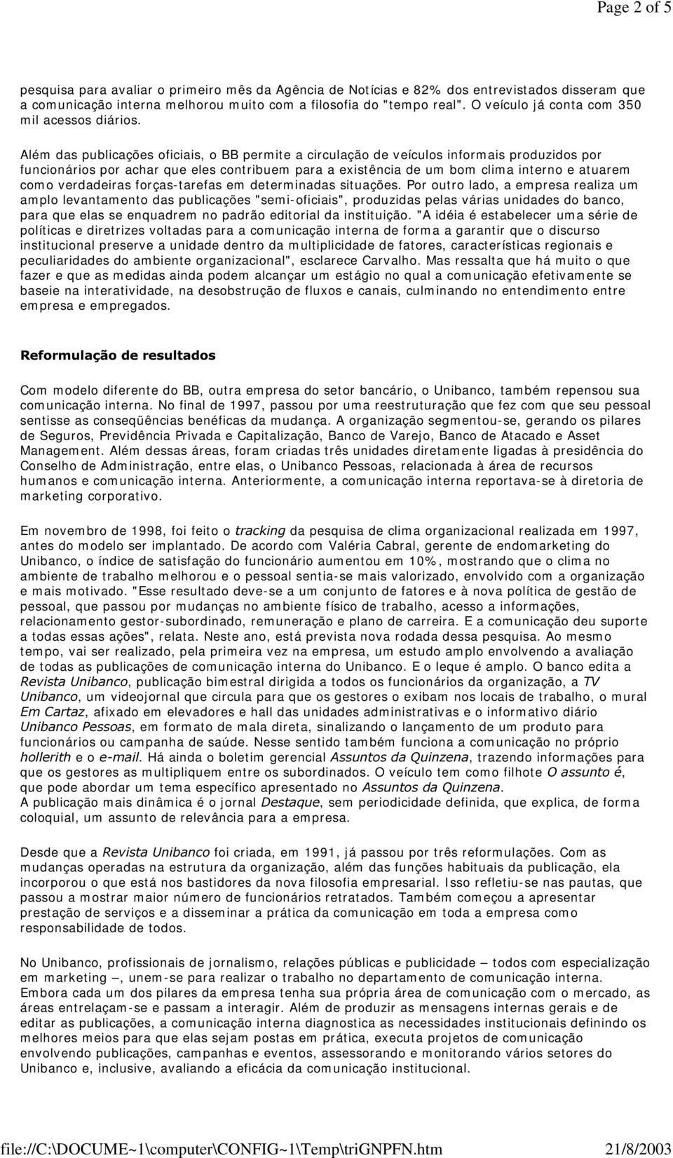 Além das publicações oficiais, o BB perm ite a circulação de veículos informais produzidos por funcionários por achar que eles contribuem para a existência de um bom clim a interno e atuarem com o