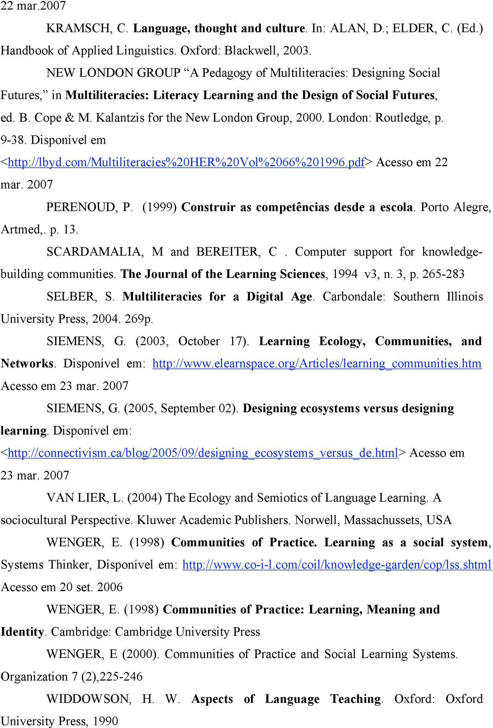 Kalantzis for the New London Group, 2000. London: Routledge, p. 9-38. Disponível em <http://lbyd.com/multiliteracies%20her%20vol%2066%201996.pdf> Acesso em 22 mar. 2007 PERENOUD, P.