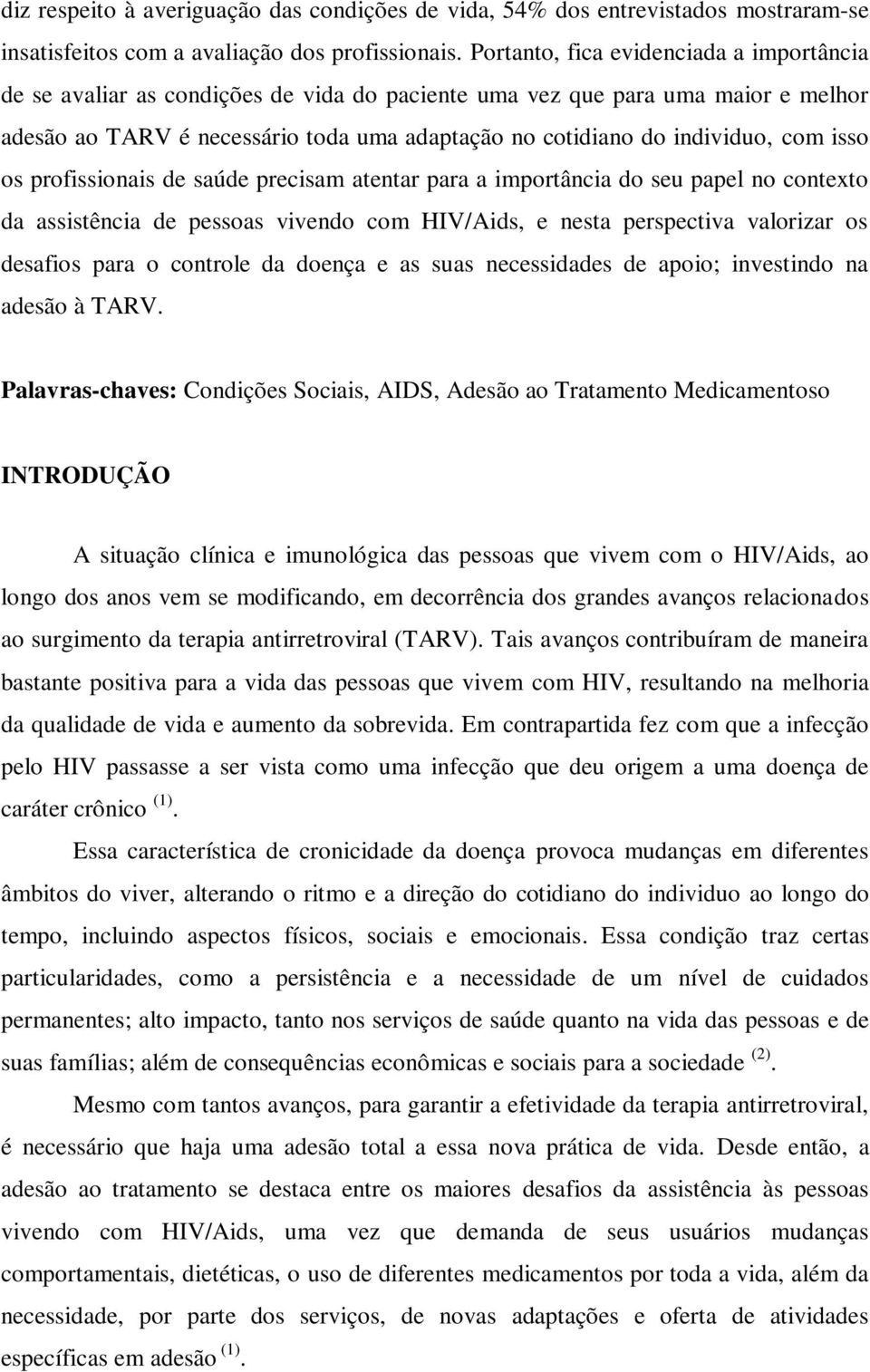 com isso os profissionais de saúde precisam atentar para a importância do seu papel no contexto da assistência de pessoas vivendo com HIV/Aids, e nesta perspectiva valorizar os desafios para o