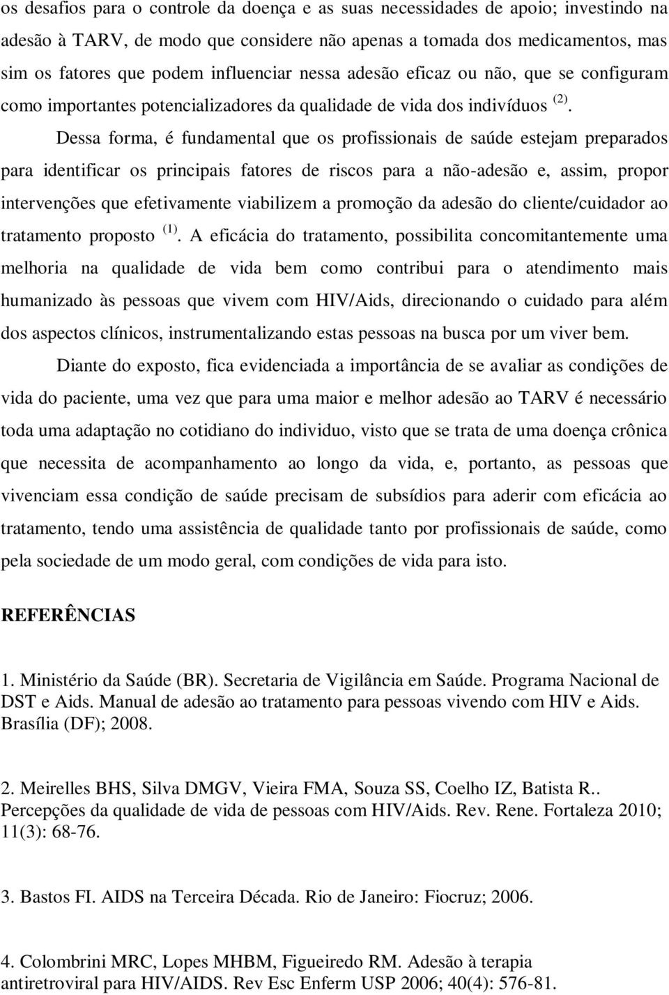 Dessa forma, é fundamental que os profissionais de saúde estejam preparados para identificar os principais fatores de riscos para a não-adesão e, assim, propor intervenções que efetivamente