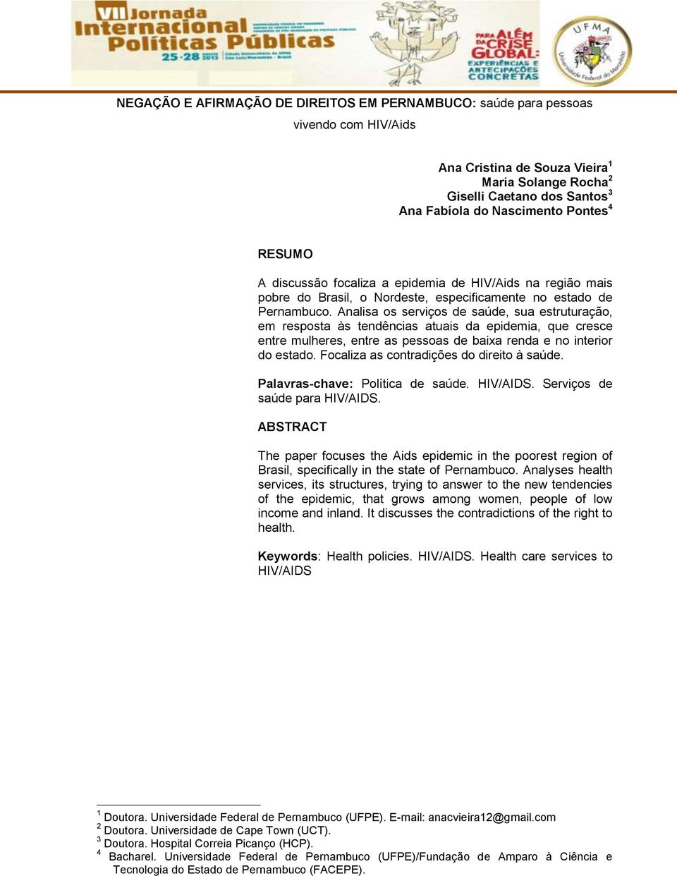 Analisa os serviços de saúde, sua estruturação, em resposta às tendências atuais da epidemia, que cresce entre mulheres, entre as pessoas de baixa renda e no interior do estado.