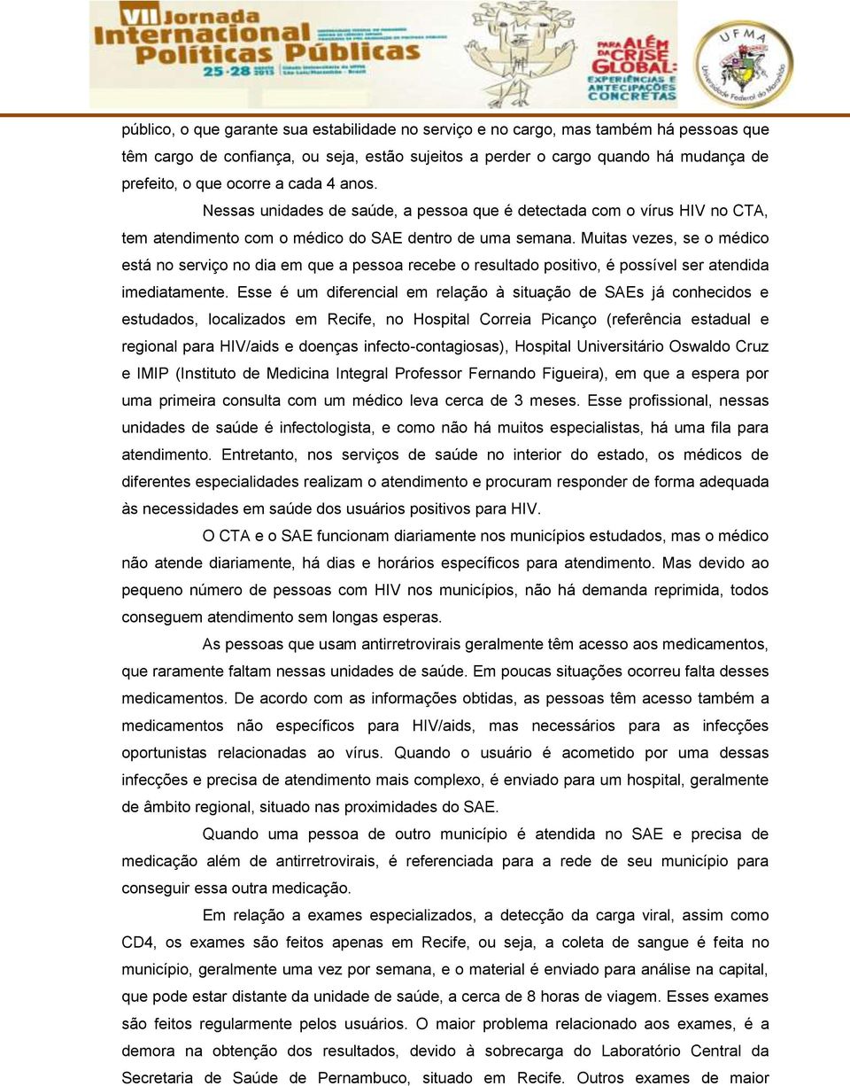 Muitas vezes, se o médico está no serviço no dia em que a pessoa recebe o resultado positivo, é possível ser atendida imediatamente.