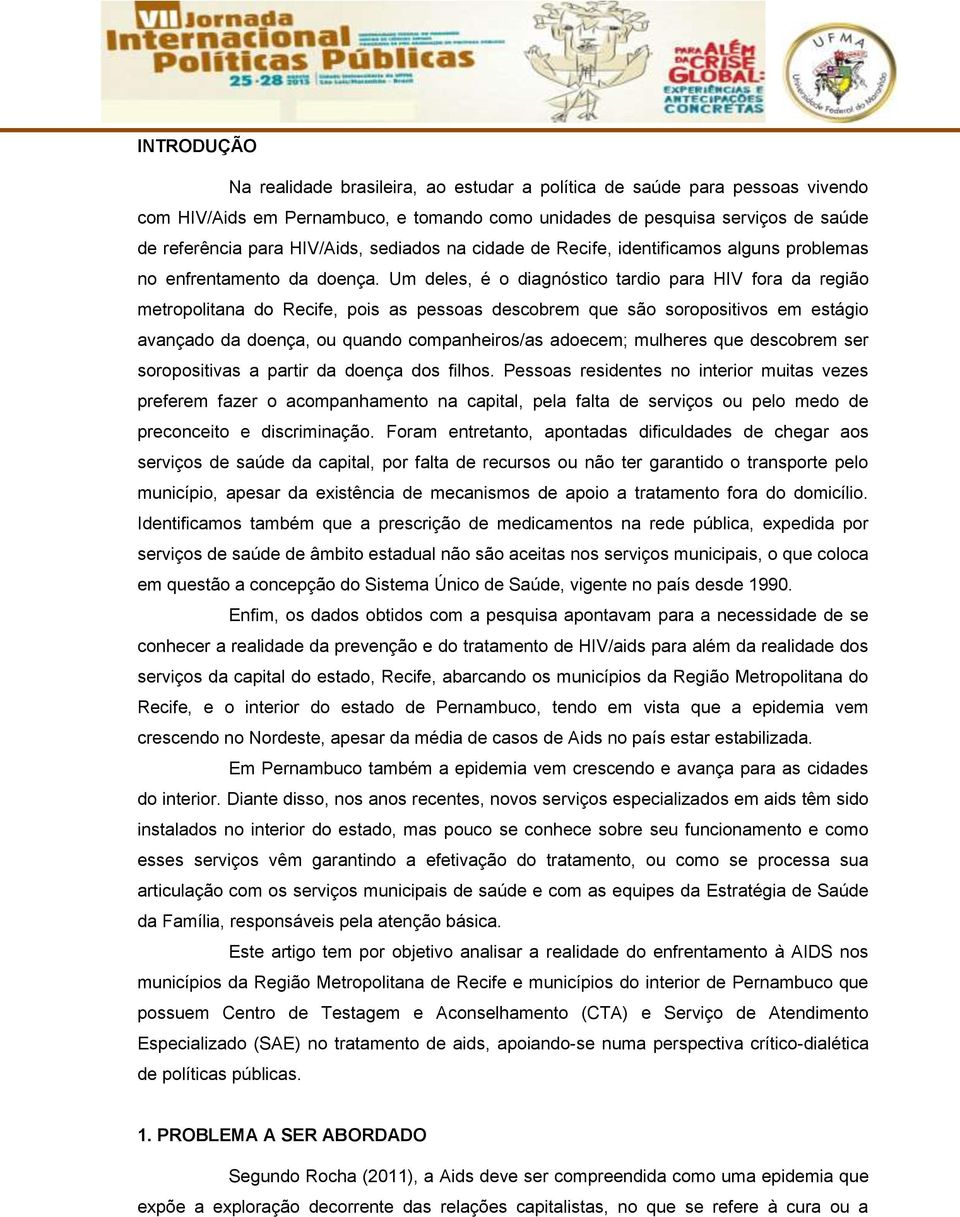 Um deles, é o diagnóstico tardio para HIV fora da região metropolitana do Recife, pois as pessoas descobrem que são soropositivos em estágio avançado da doença, ou quando companheiros/as adoecem;