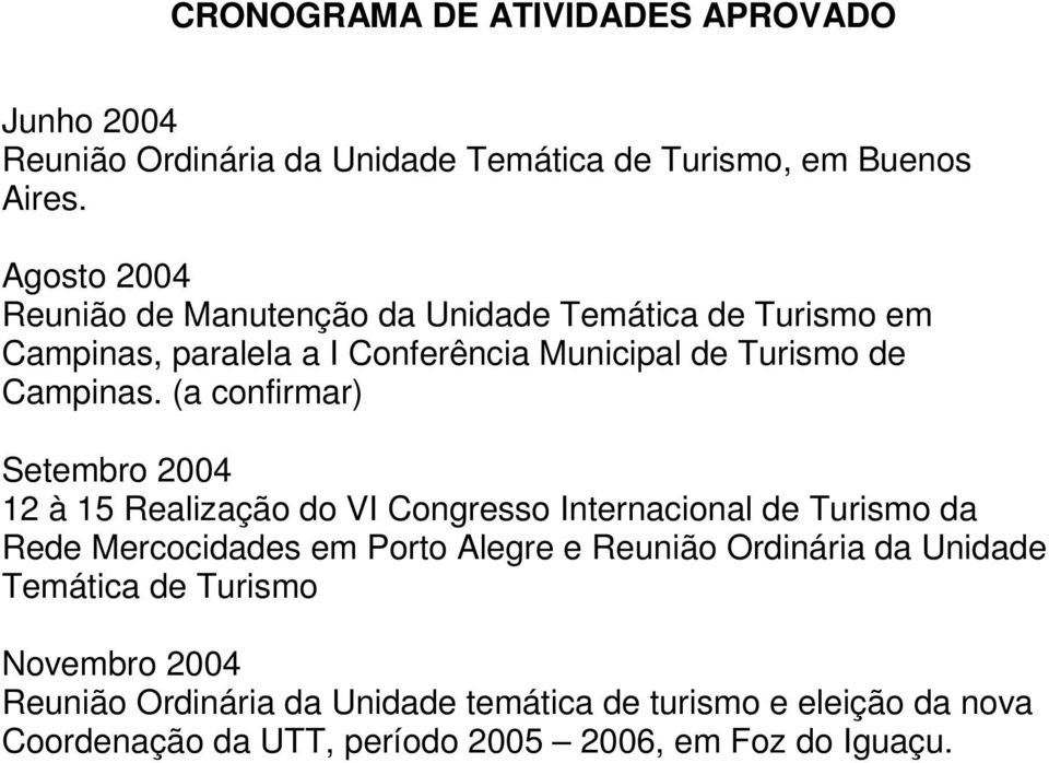 (a confirmar) Setembro 2004 12 à 15 Realização do VI Congresso Internacional de Turismo da Rede Mercocidades em Porto Alegre e Reunião