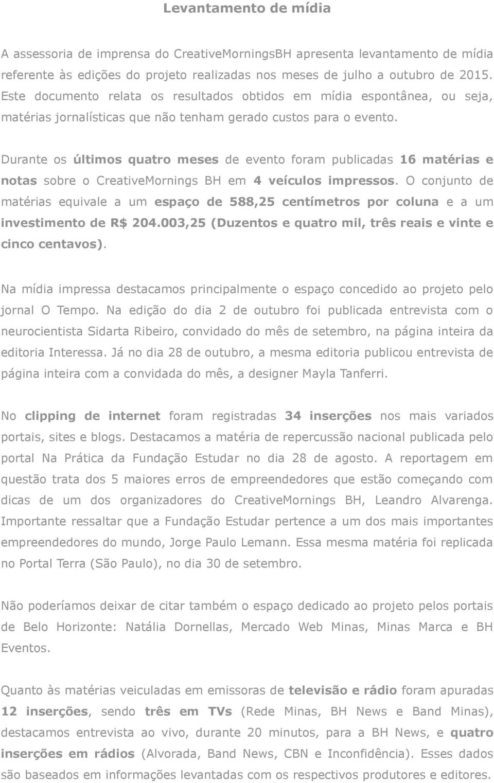 Durante os últimos quatro meses de evento foram publicadas 16 matérias e notas sobre o CreativeMornings BH em 4 veículos impressos.