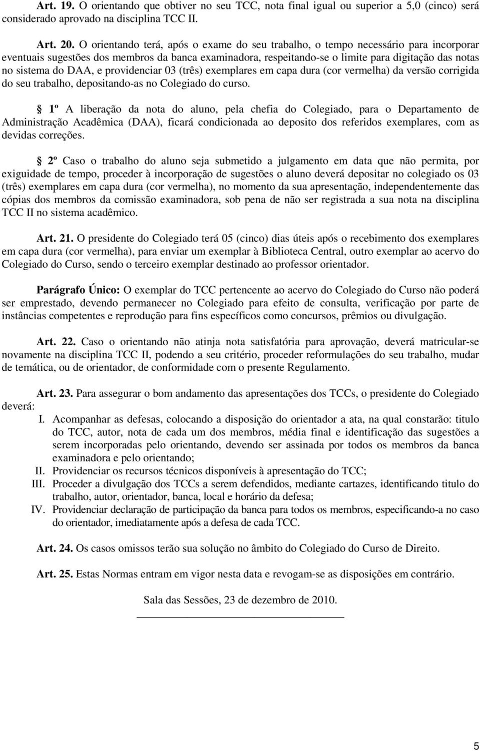 do DAA, e providenciar 03 (três) exemplares em capa dura (cor vermelha) da versão corrigida do seu trabalho, depositando-as no Colegiado do curso.