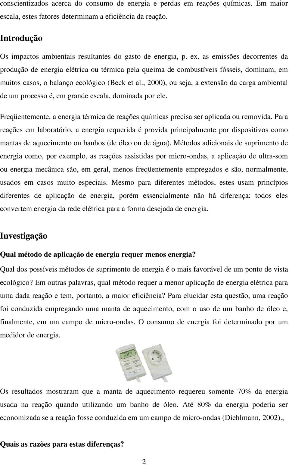 as emissões decorrentes da produção de energia elétrica ou térmica pela queima de combustíveis fósseis, dominam, em muitos casos, o balanço ecológico (Beck et al.