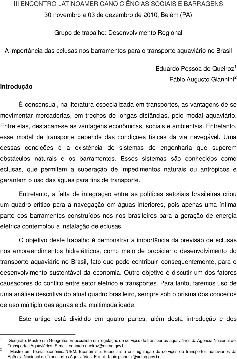 trechos de longas distâncias, pelo modal aquaviário. Entre elas, destacam-se as vantagens econômicas, sociais e ambientais.