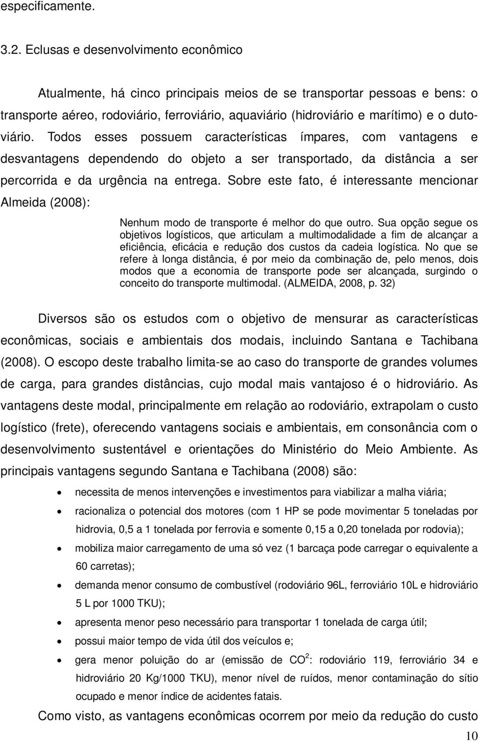 dutoviário. Todos esses possuem características ímpares, com vantagens e desvantagens dependendo do objeto a ser transportado, da distância a ser percorrida e da urgência na entrega.