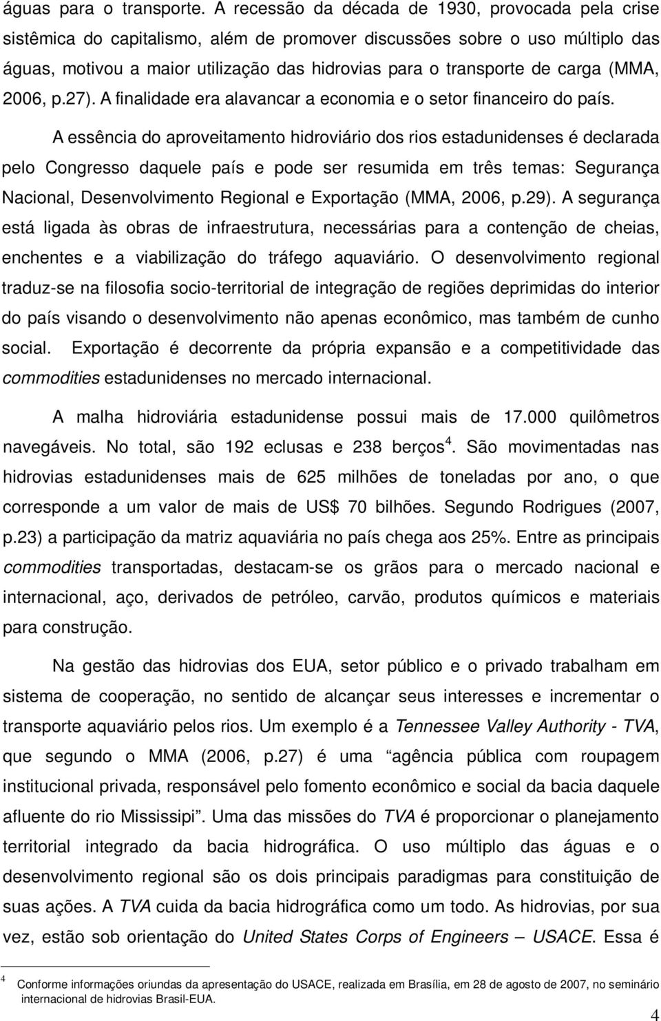 carga (MMA, 2006, p.27). A finalidade era alavancar a economia e o setor financeiro do país.