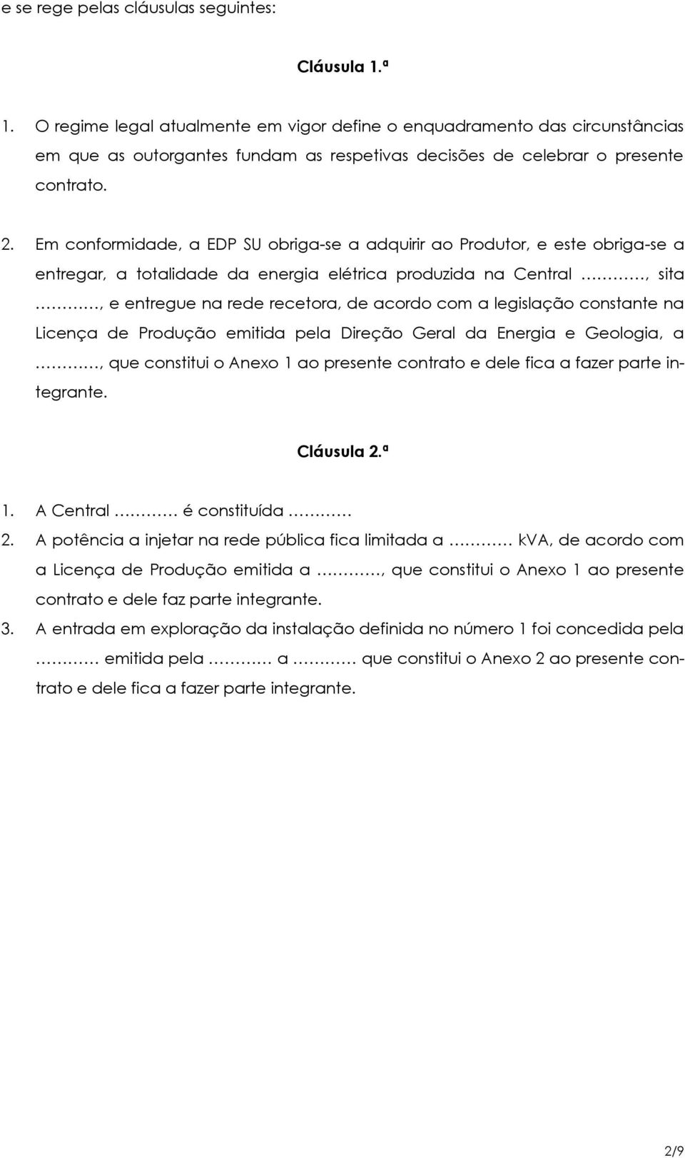 Em conformidade, a EDP SU obriga-se a adquirir ao Produtor, e este obriga-se a entregar, a totalidade da energia elétrica produzida na Central, sita, e entregue na rede recetora, de acordo com a