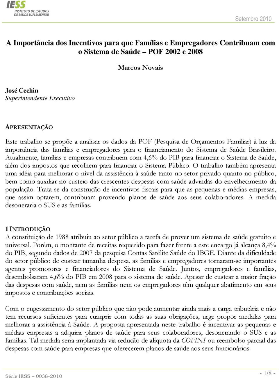 Atualmente, famílias e empresas contribuem com 4,6% do PIB para financiar o Sistema de Saúde, além dos impostos que recolhem para financiar o Sistema Público.