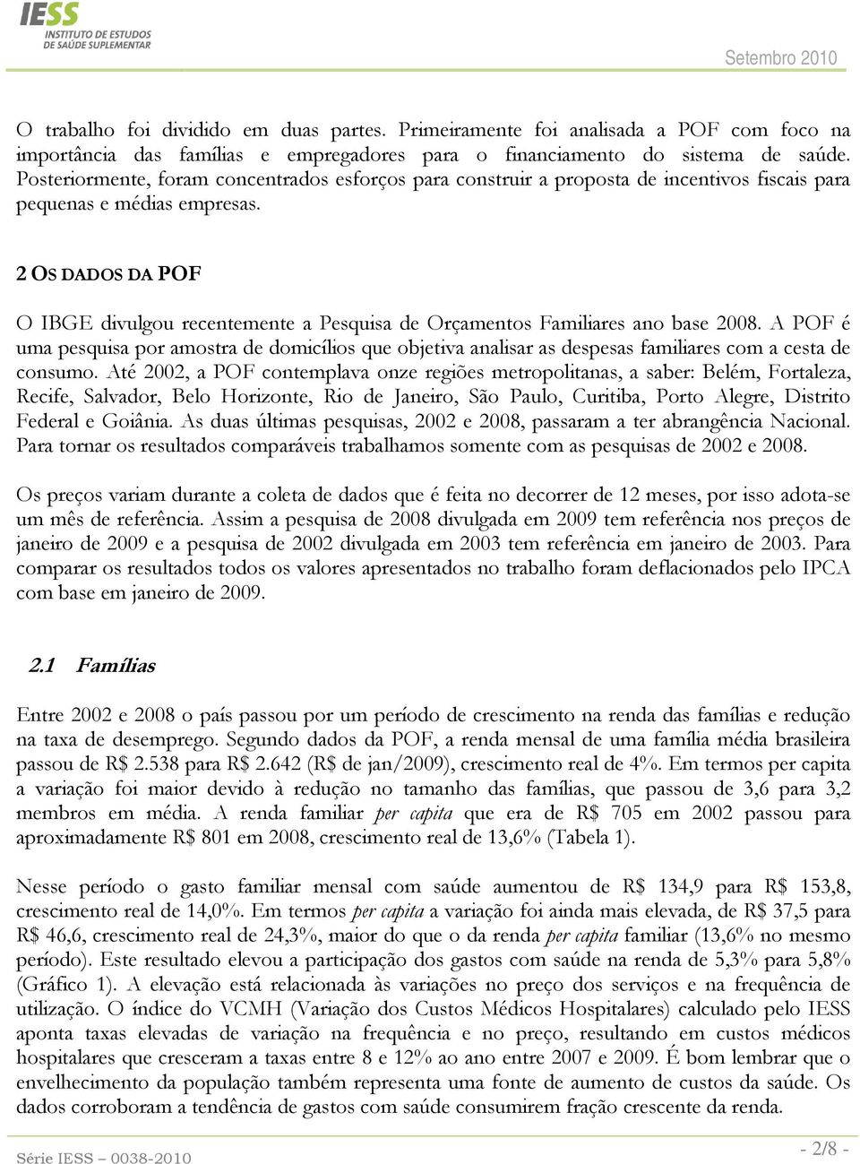 2 OS DADOS DA POF O IBGE divulgou recentemente a Pesquisa de Orçamentos Familiares ano base 2008.