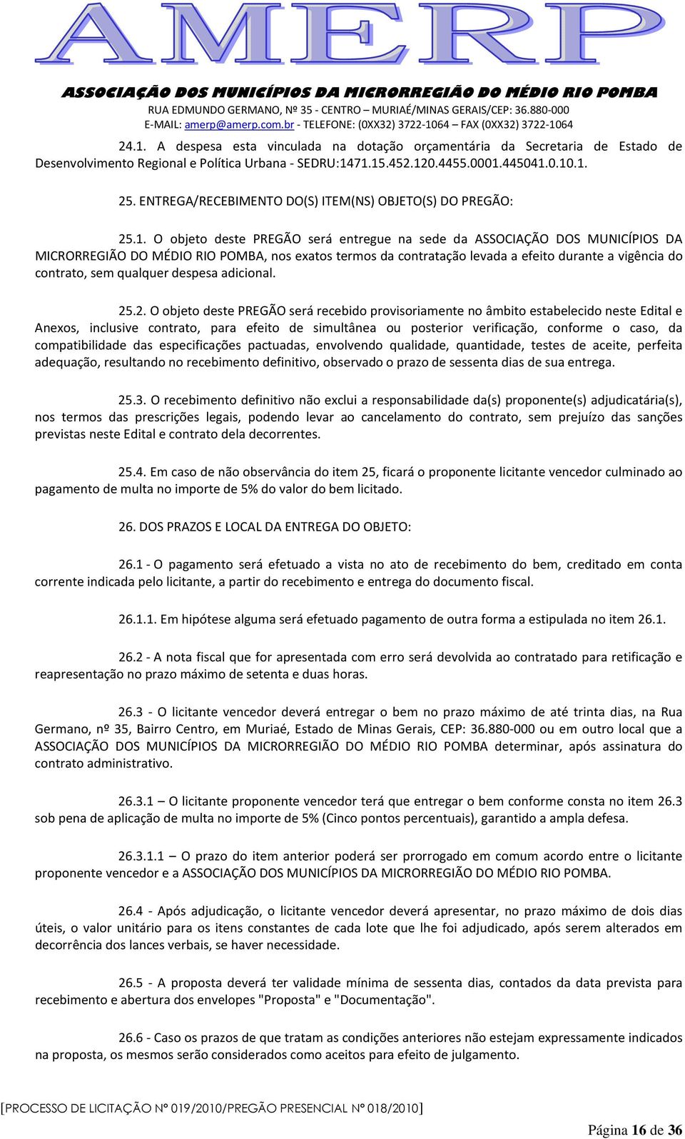 O objeto deste PREGÃO será entregue na sede da ASSOCIAÇÃO DOS MUNICÍPIOS DA MICRORREGIÃO DO MÉDIO RIO POMBA, nos exatos termos da contratação levada a efeito durante a vigência do contrato, sem