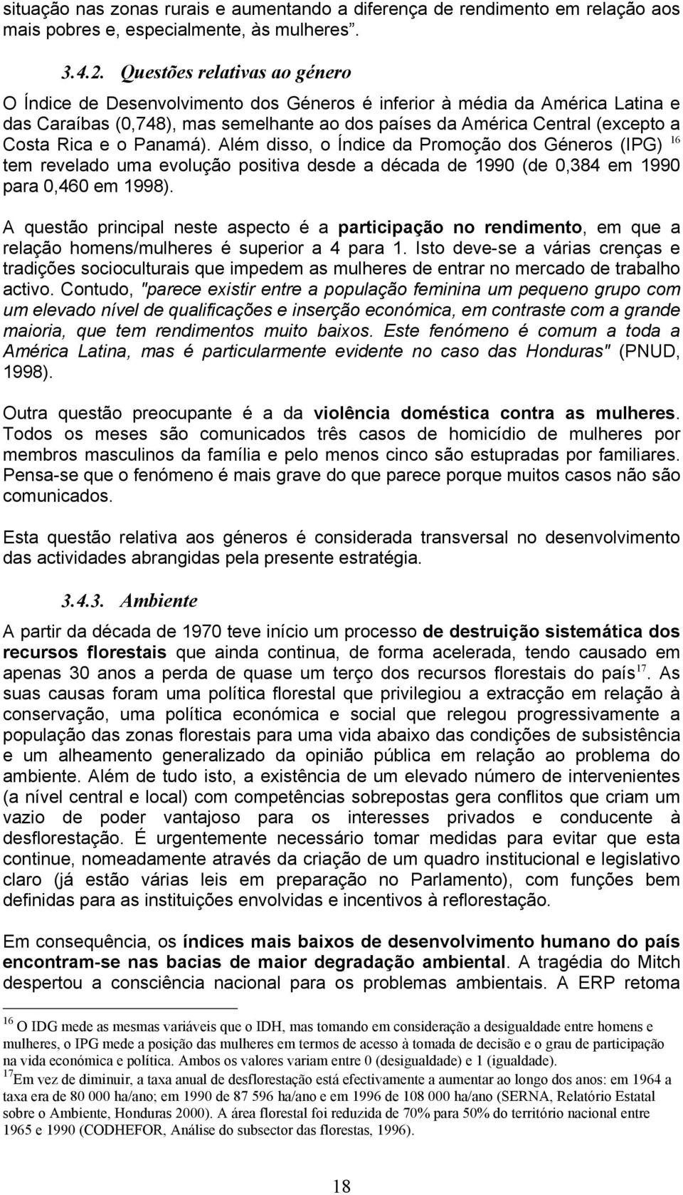 e o Panamá). Além disso, o Índice da Promoção dos Géneros (IPG) 16 tem revelado uma evolução positiva desde a década de 1990 (de 0,384 em 1990 para 0,460 em 1998).