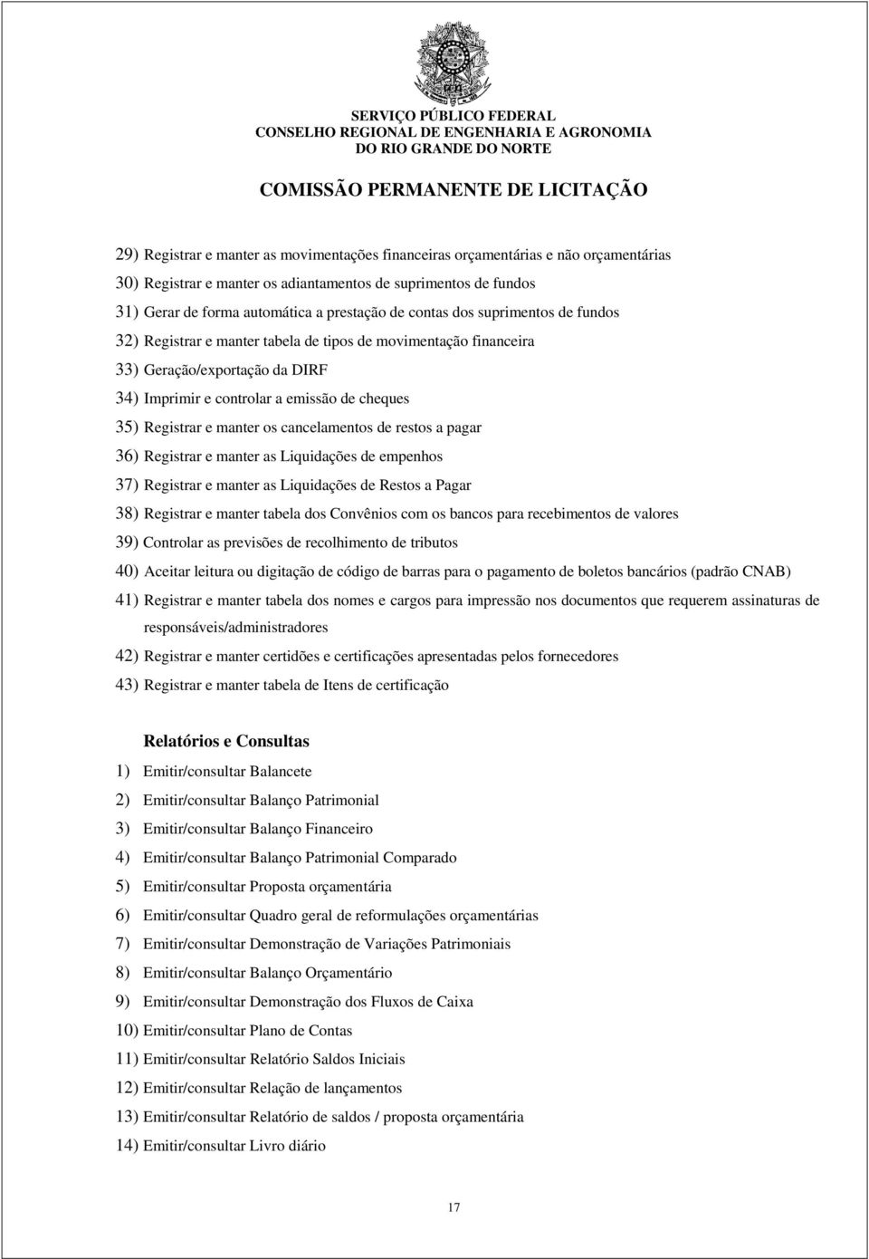 os cancelamentos de restos a pagar 36) Registrar e manter as Liquidações de empenhos 37) Registrar e manter as Liquidações de Restos a Pagar 38) Registrar e manter tabela dos Convênios com os bancos