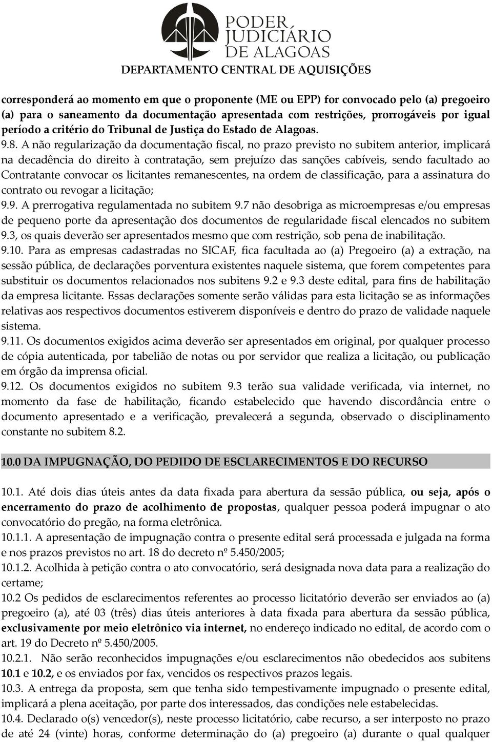 A não regularização da documentação fiscal, no prazo previsto no subitem anterior, implicará na decadência do direito à contratação, sem prejuízo das sanções cabíveis, sendo facultado ao Contratante