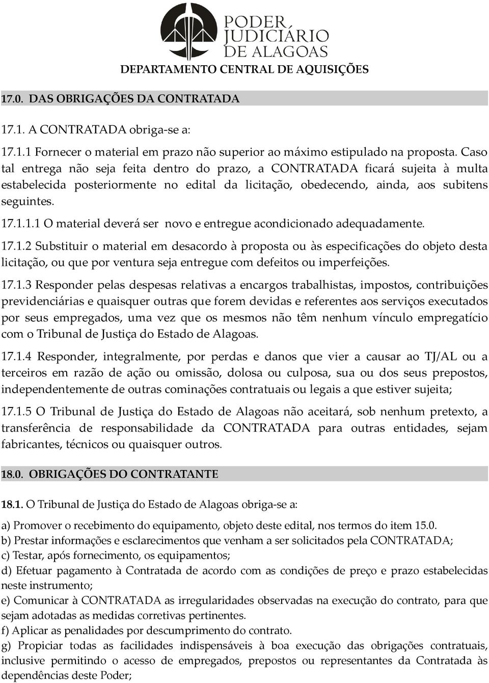 .1.1.1 O material deverá ser novo e entregue acondicionado adequadamente. 17.1.2 Substituir o material em desacordo à proposta ou às especificações do objeto desta licitação, ou que por ventura seja entregue com defeitos ou imperfeições.