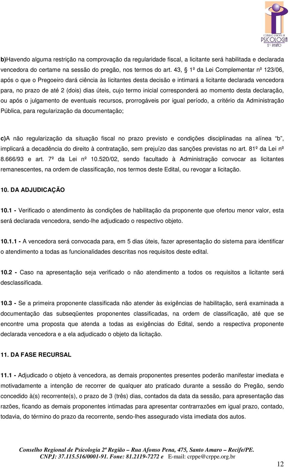 inicial corresponderá ao momento desta declaração, ou após o julgamento de eventuais recursos, prorrogáveis por igual período, a critério da Administração Pública, para regularização da documentação;