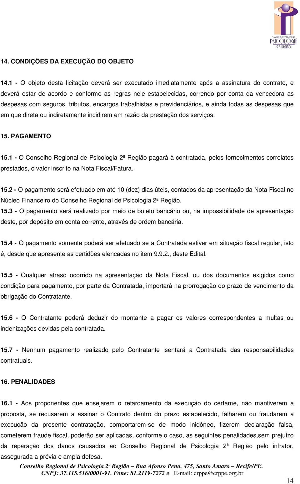 despesas com seguros, tributos, encargos trabalhistas e previdenciários, e ainda todas as despesas que em que direta ou indiretamente incidirem em razão da prestação dos serviços. 15. PAGAMENTO 15.