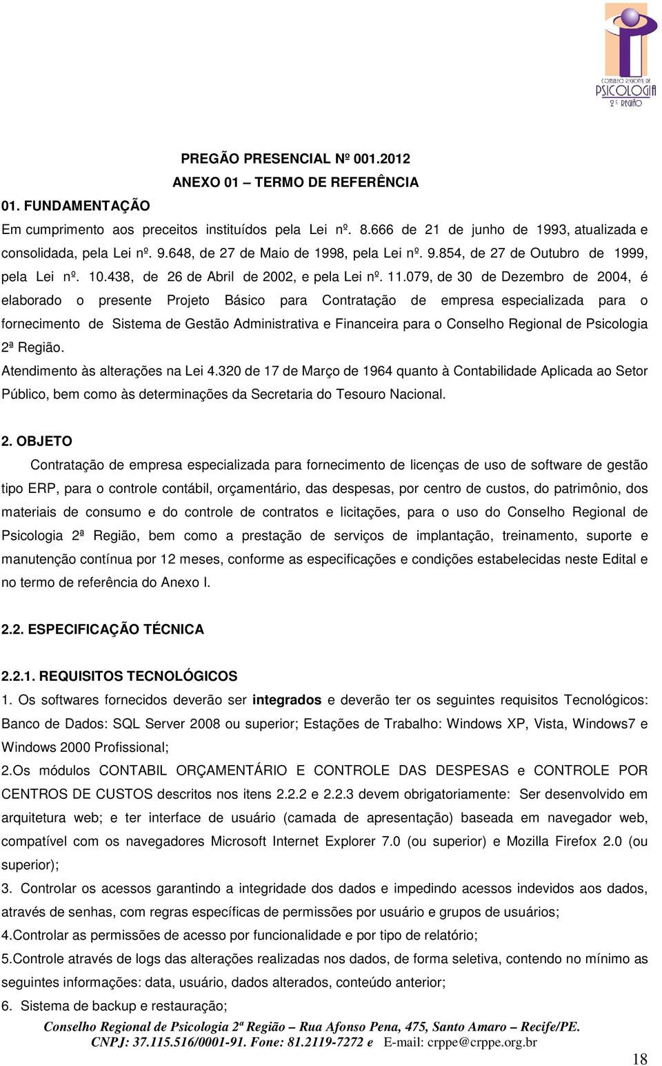 079, de 30 de Dezembro de 2004, é elaborado o presente Projeto Básico para Contratação de empresa especializada para o fornecimento de Sistema de Gestão Administrativa e Financeira para o Conselho