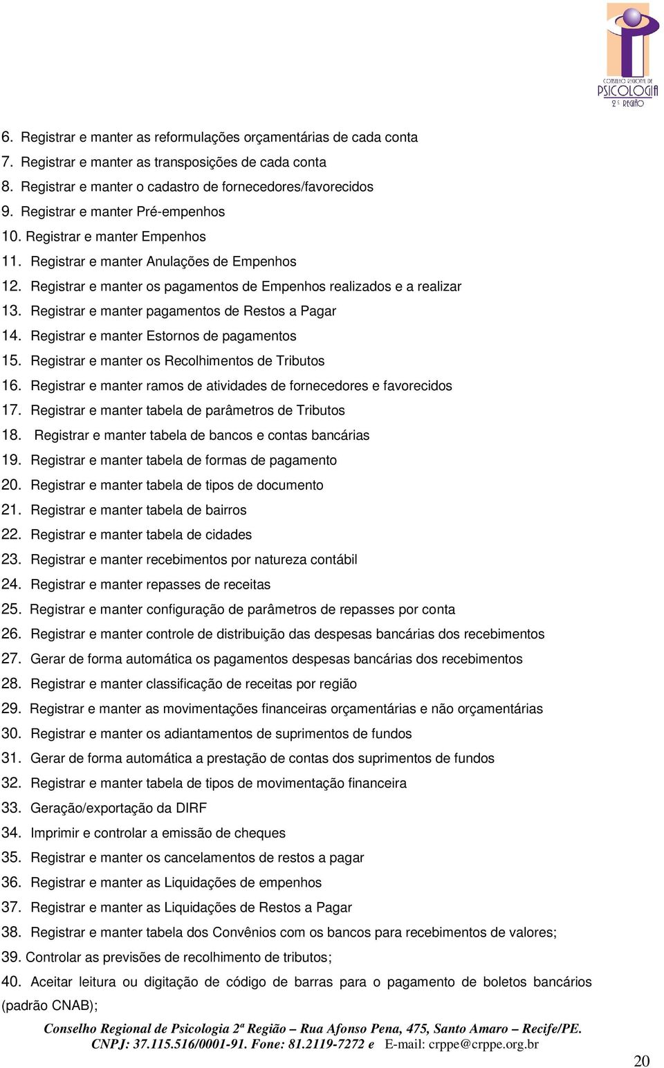 Registrar e manter pagamentos de Restos a Pagar 14. Registrar e manter Estornos de pagamentos 15. Registrar e manter os Recolhimentos de Tributos 16.