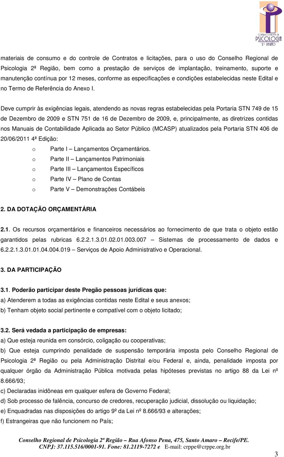 Deve cumprir às exigências legais, atendendo as novas regras estabelecidas pela Portaria STN 749 de 15 de Dezembro de 2009 e STN 751 de 16 de Dezembro de 2009, e, principalmente, as diretrizes