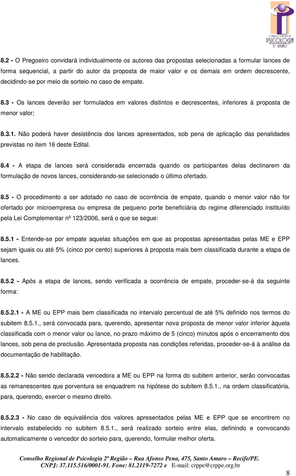 Não poderá haver desistência dos lances apresentados, sob pena de aplicação das penalidades previstas no item 16 deste Edital. 8.