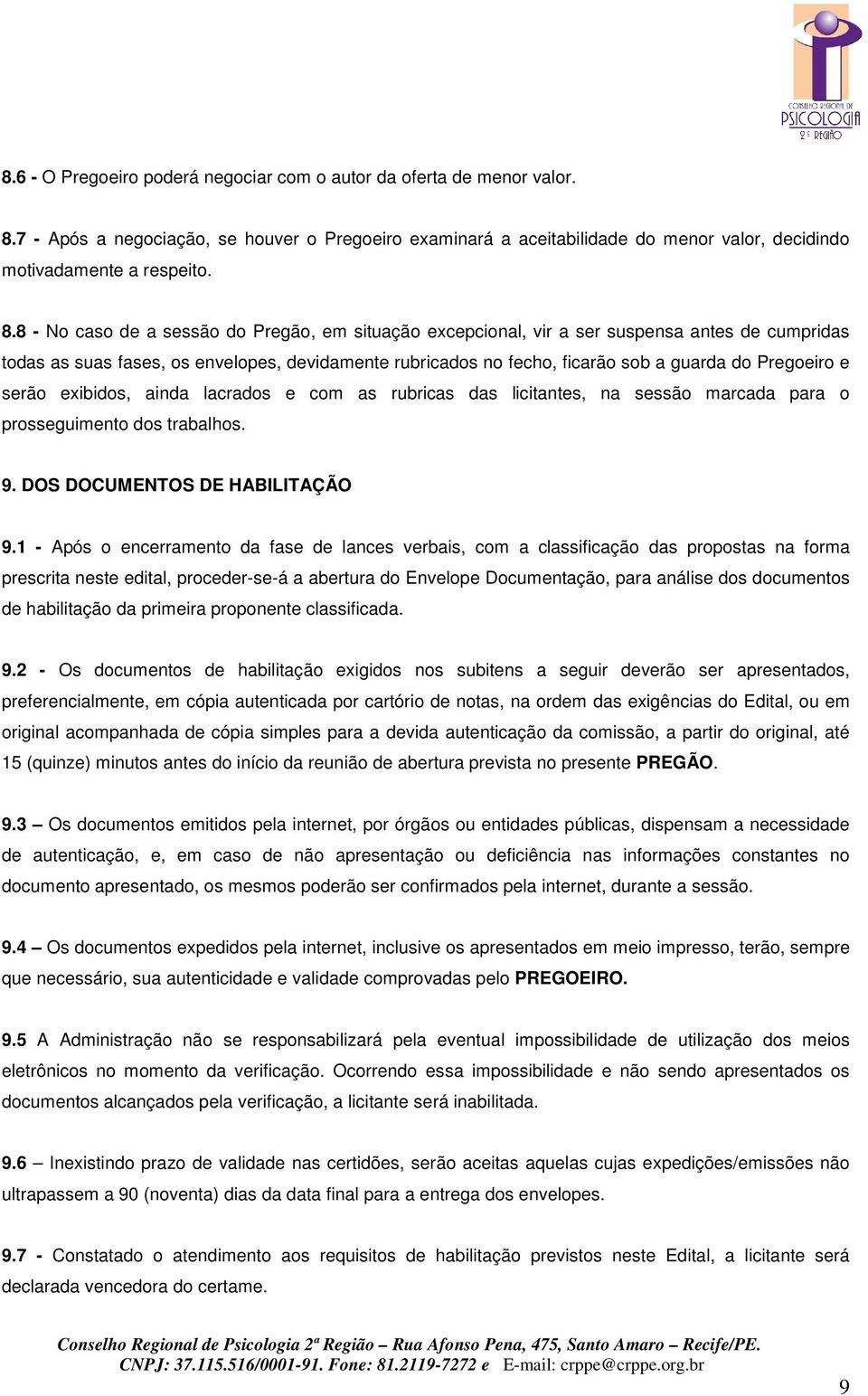 8 - No caso de a sessão do Pregão, em situação excepcional, vir a ser suspensa antes de cumpridas todas as suas fases, os envelopes, devidamente rubricados no fecho, ficarão sob a guarda do Pregoeiro