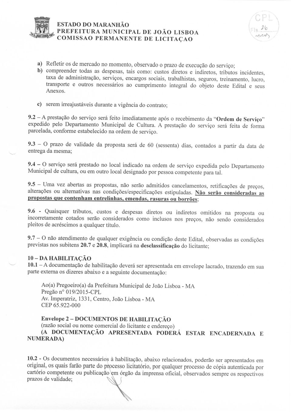 c) serem irreajustáveis durante a vigência do contrato; 9.2 - A prestação do serviço será feito imediatamente após o recebimento da "Ordem de Serviço" expedido pelo Departamento Municipal de Cultura.