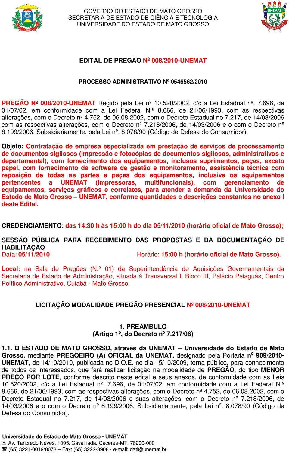 217, de 14/03/2006 com as respectivas alterações, com o Decreto nº 7.218/2006, de 14/03/2006 e o com o Decreto nº 8.199/2006. Subsidiariamente, pela Lei nº. 8.078/90 (Código de Defesa do Consumidor).