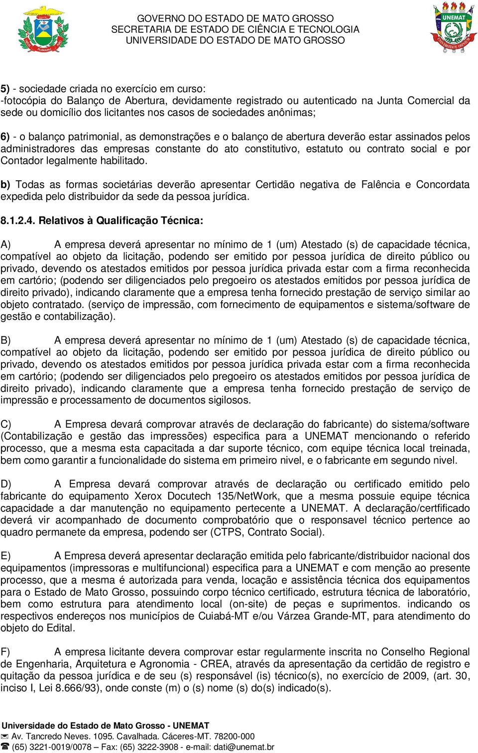 por Contador legalmente habilitado. b) Todas as formas societárias deverão apresentar Certidão negativa de Falência e Concordata expedida pelo distribuidor da sede da pessoa jurídica. 8.1.2.4.