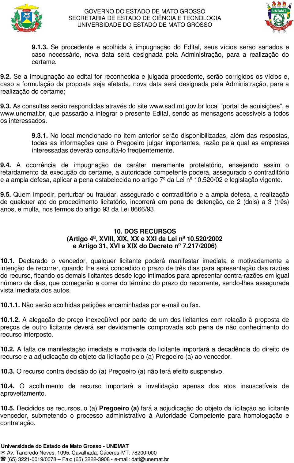 realização do certame; 9.3. As consultas serão respondidas através do site www.sad.mt.gov.br local portal de aquisições, e www.unemat.