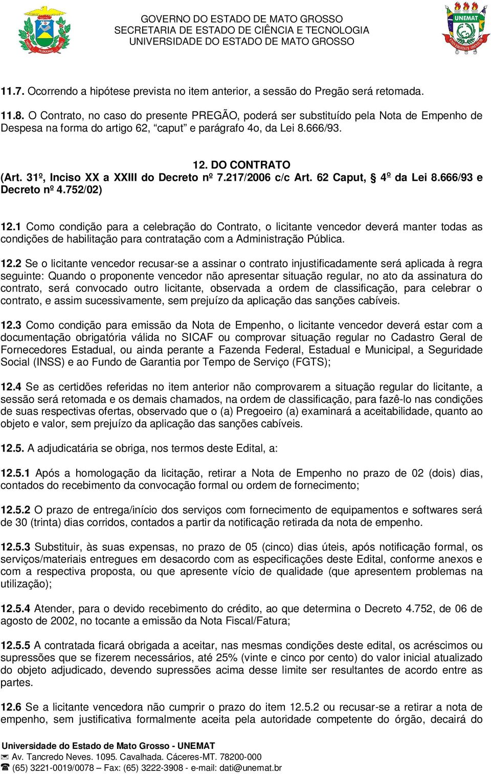 31º, Inciso XX a XXIII do Decreto nº 7.217/2006 c/c Art. 62 Caput, 4 o da Lei 8.666/93 e Decreto nº 4.752/02) 12.