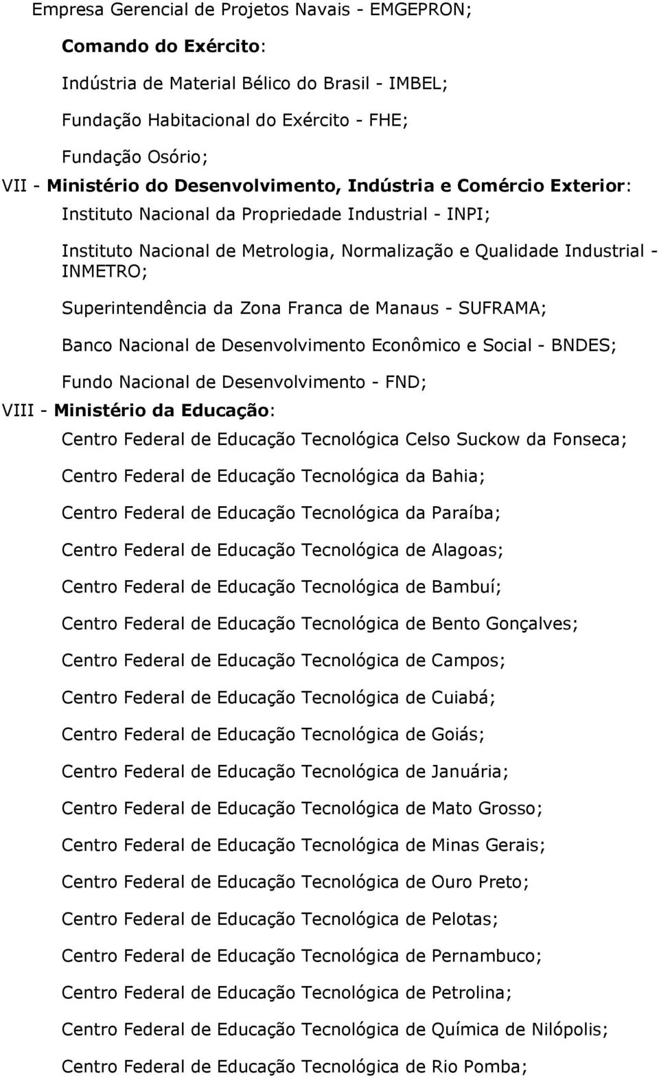 da Zona Franca de Manaus - SUFRAMA; Banco Nacional de Desenvolvimento Econômico e Social - BNDES; Fundo Nacional de Desenvolvimento - FND; VIII - Ministério da Educação: Centro Federal de Educação
