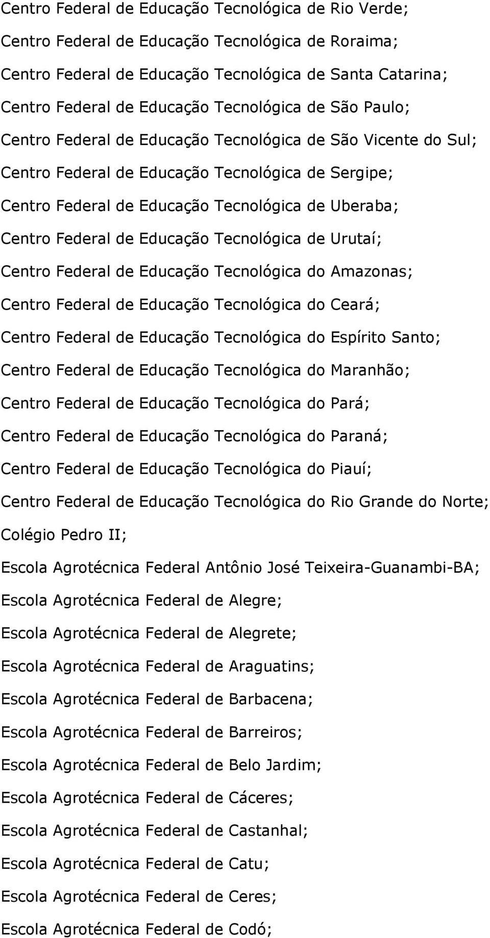 Federal de Educação Tecnológica de Urutaí; Centro Federal de Educação Tecnológica do Amazonas; Centro Federal de Educação Tecnológica do Ceará; Centro Federal de Educação Tecnológica do Espírito