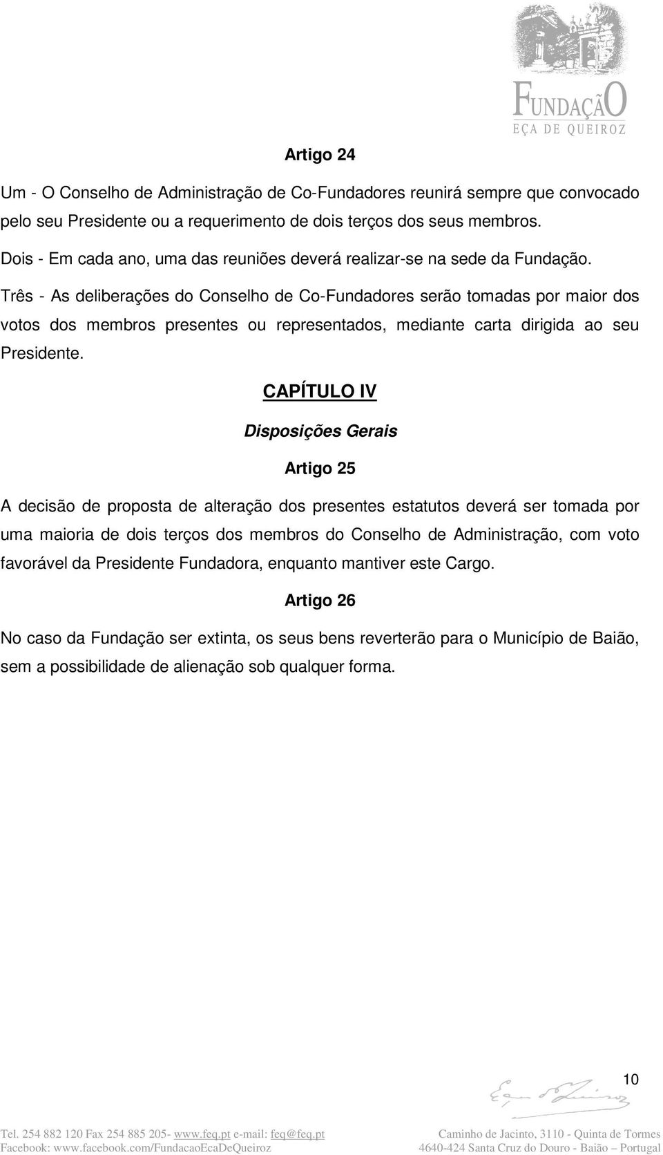 Três - As deliberações do Conselho de Co-Fundadores serão tomadas por maior dos votos dos membros presentes ou representados, mediante carta dirigida ao seu Presidente.