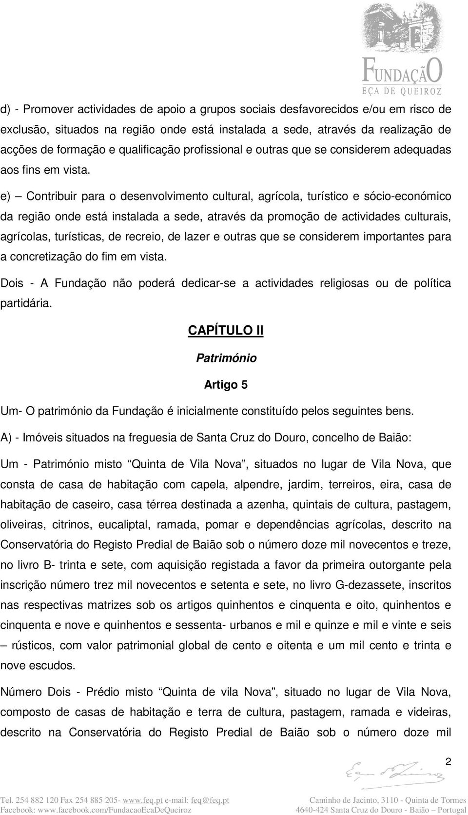 e) Contribuir para o desenvolvimento cultural, agrícola, turístico e sócio-económico da região onde está instalada a sede, através da promoção de actividades culturais, agrícolas, turísticas, de