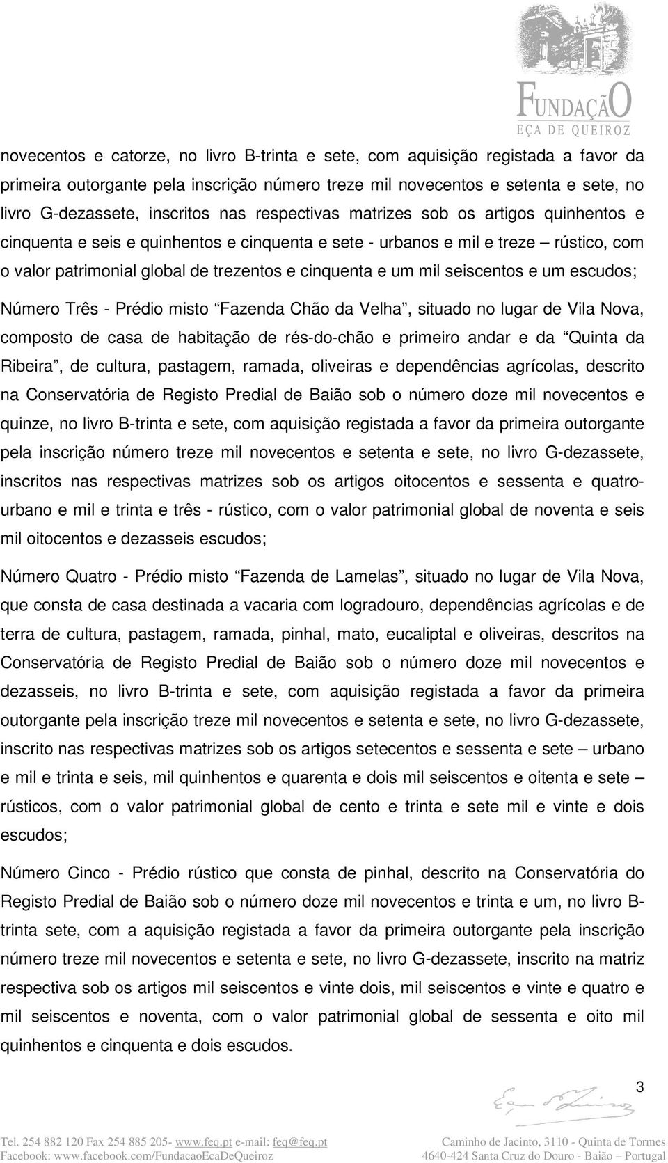 seiscentos e um escudos; Número Três - Prédio misto Fazenda Chão da Velha, situado no lugar de Vila Nova, composto de casa de habitação de rés-do-chão e primeiro andar e da Quinta da Ribeira, de