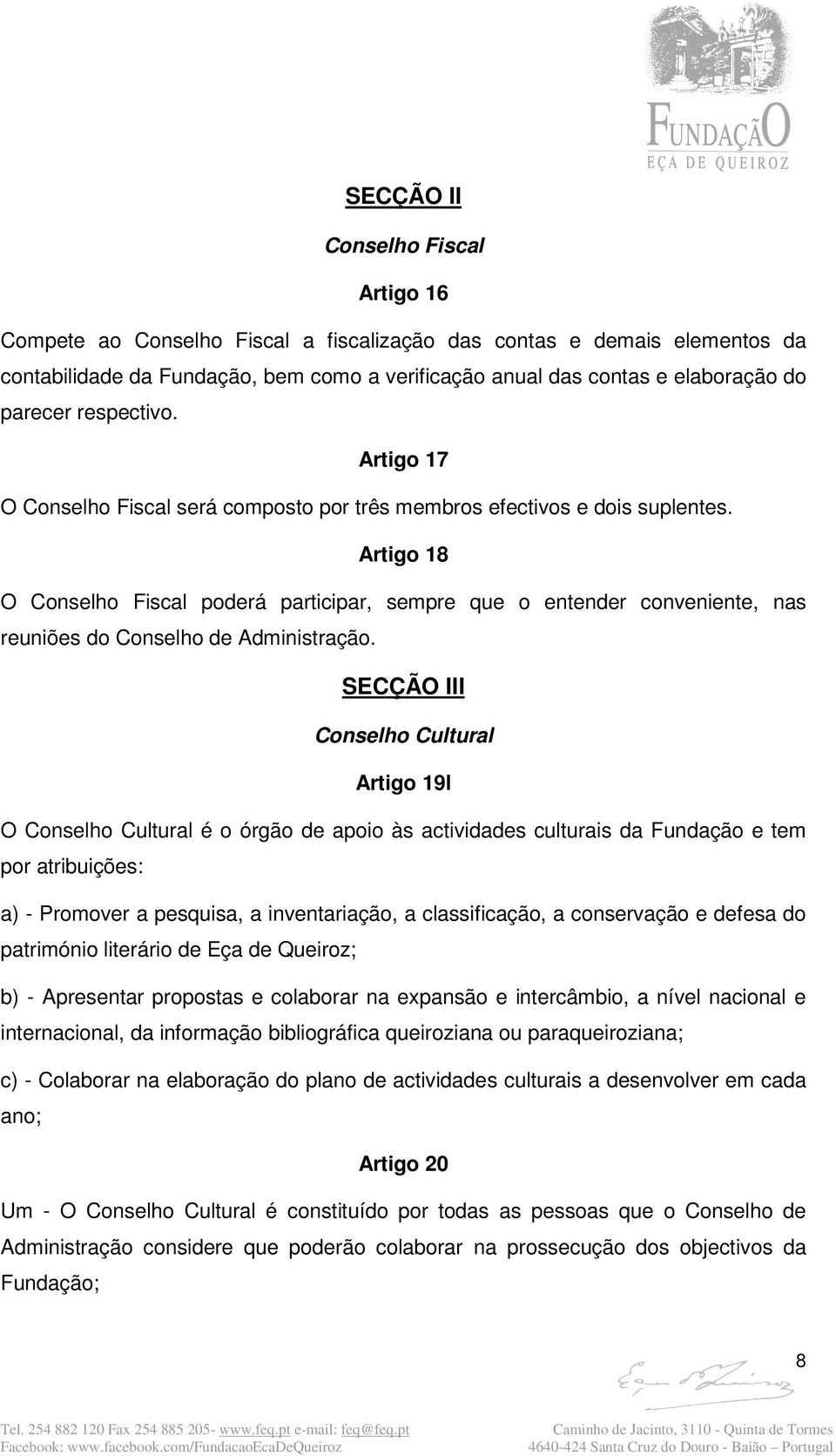 Artigo 18 O Conselho Fiscal poderá participar, sempre que o entender conveniente, nas reuniões do Conselho de Administração.