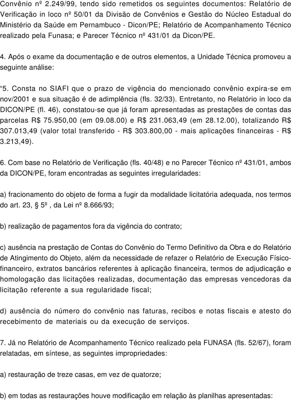 Relatório de Acompanhamento Técnico realizado pela Funasa; e Parecer Técnico nº 431/01 da Dicon/PE. 4. Após o exame da documentação e de outros elementos, a Unidade Técnica promoveu a seguinte análise: 5.