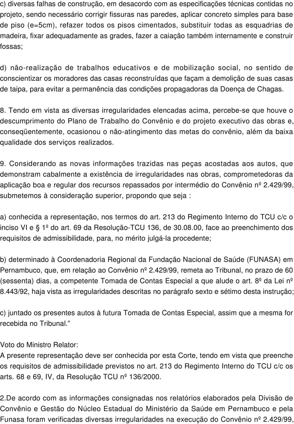 educativos e de mobilização social, no sentido de conscientizar os moradores das casas reconstruídas que façam a demolição de suas casas de taipa, para evitar a permanência das condições propagadoras