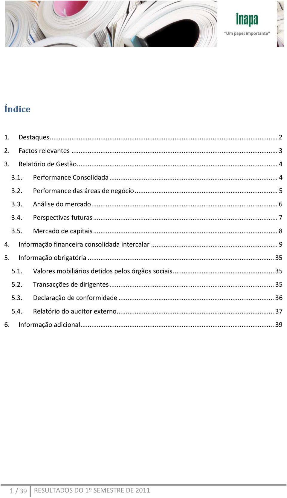 .. 9 5. Informação obrigatória... 35 5.1. Valores mobiliários detidos pelos órgãos sociais... 35 5.2. Transacções de dirigentes... 35 5.3. Declaração de conformidade.