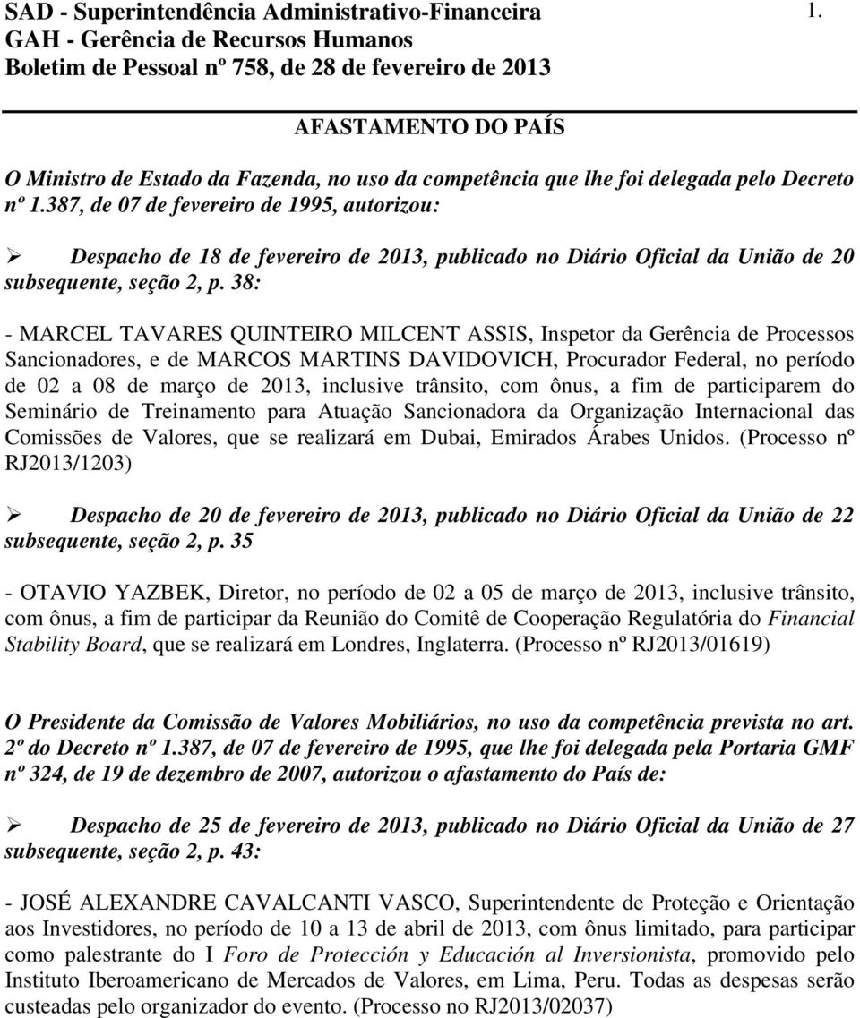 38: - MARCEL TAVARES QUINTEIRO MILCENT ASSIS, Inspetor da Gerência de Processos Sancionadores, e de MARCOS MARTINS DAVIDOVICH, Procurador Federal, no período de 02 a 08 de março de 2013, inclusive